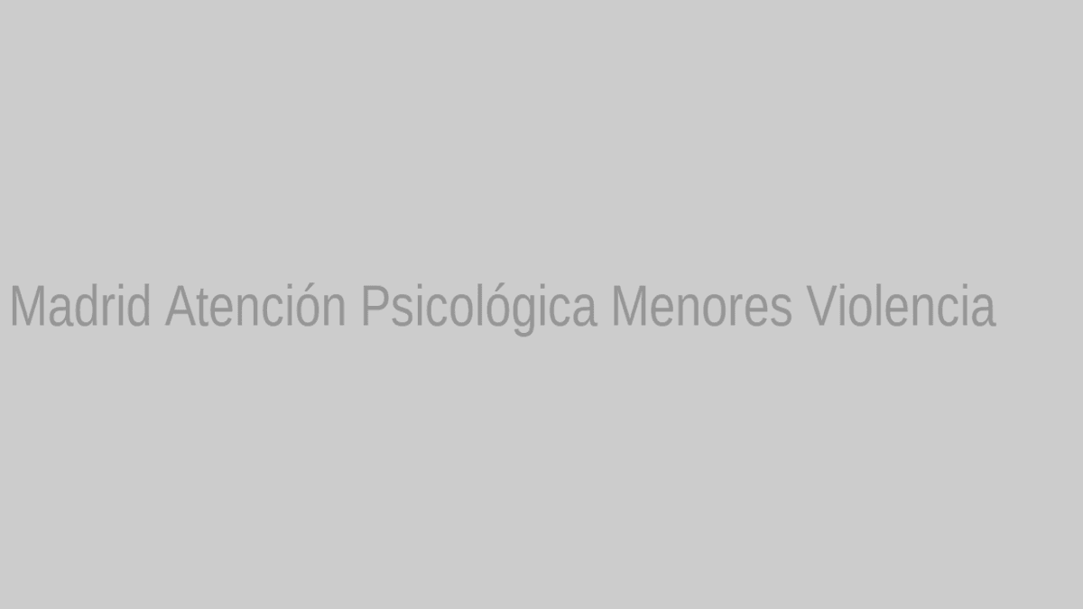 Recursos de atención psicológica para menores víctimas de violencia de género en la Comunidad de Madrid